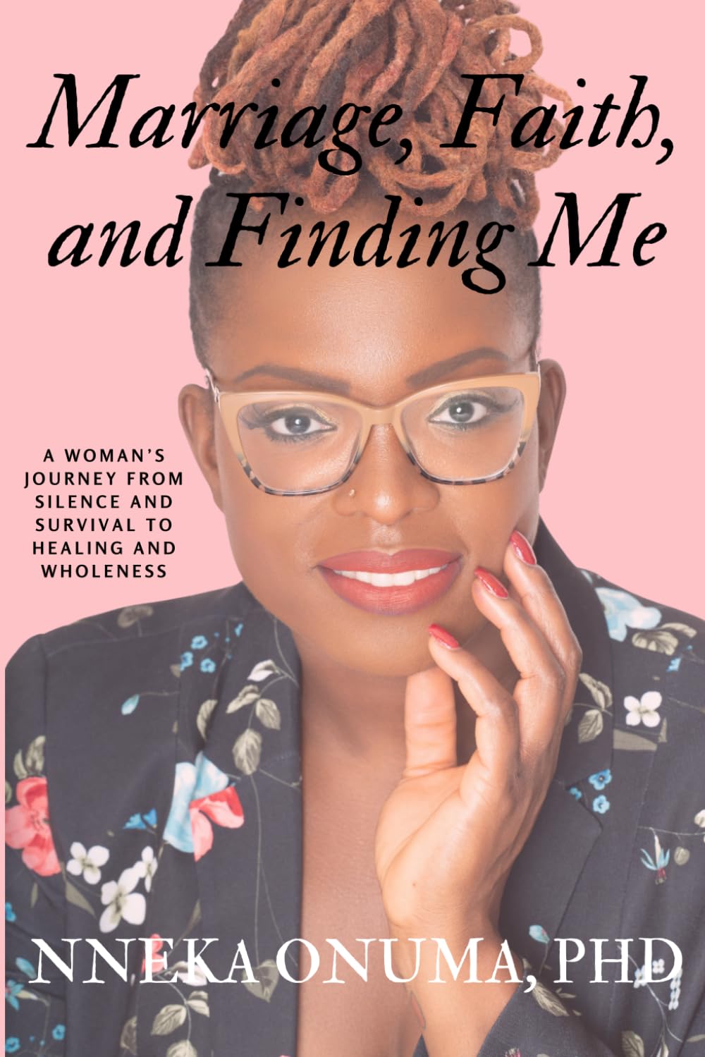 Marriage, Faith, and Finding Me: A Woman's Journey from Silence and Survival to Healing and Wholeness