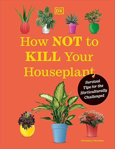 How Not to Kill Your Houseplant New Edition: Survival Tips