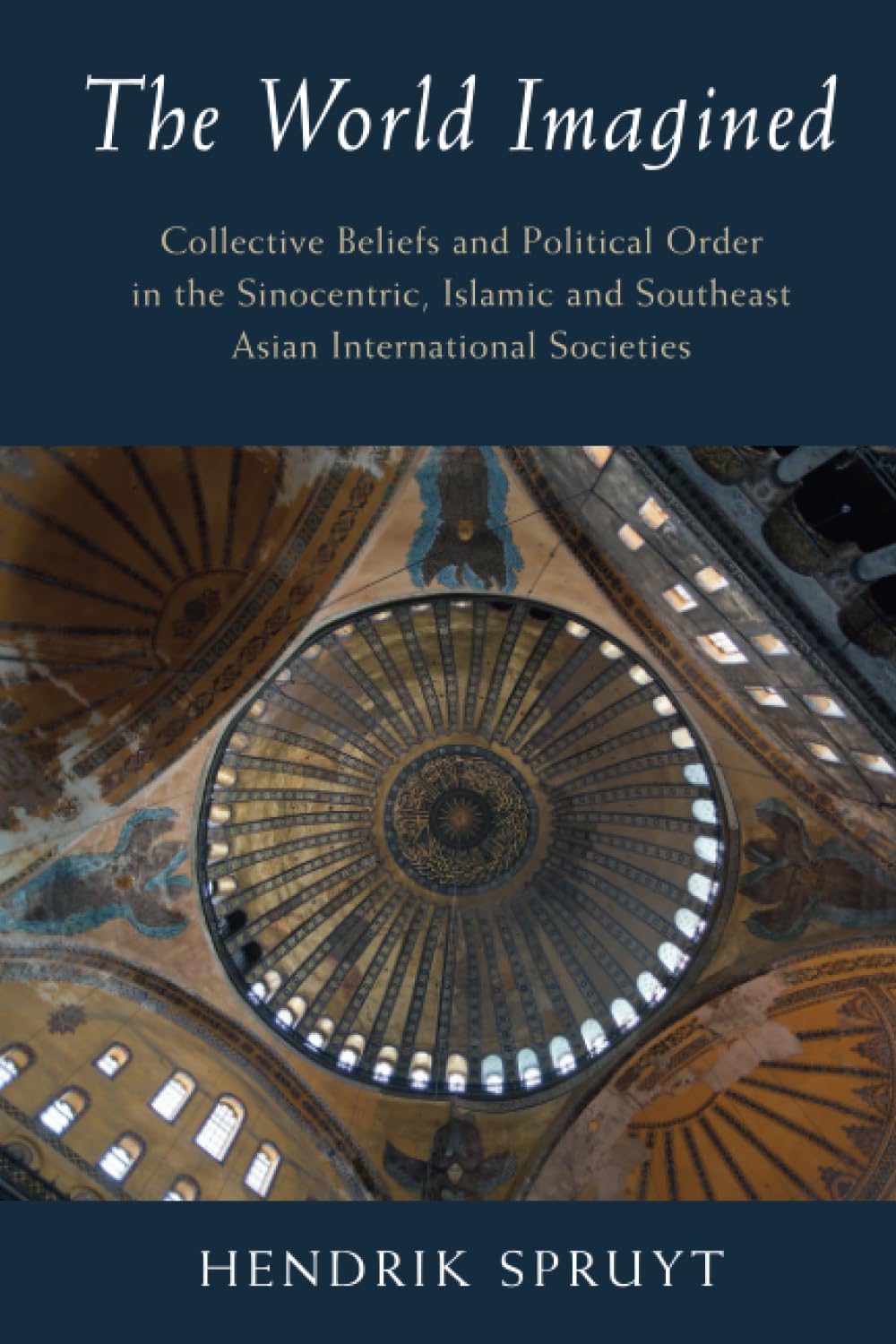 The World Imagined: Collective Beliefs and Political Order in the Sinocentric, Islamic and Southeast Asian International Societies (LSE International Studies)