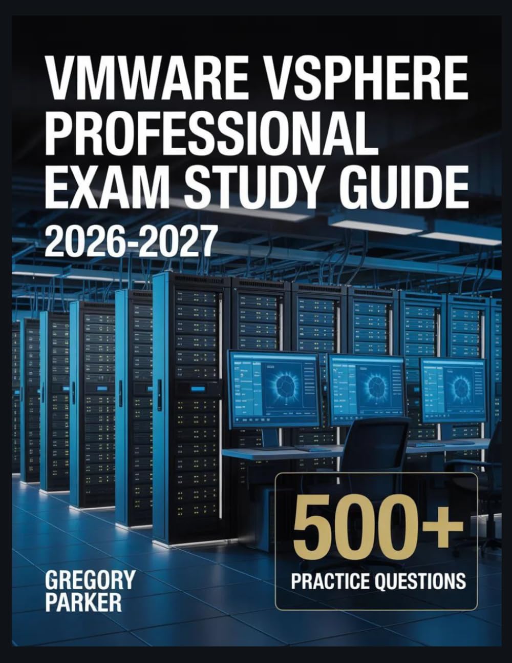 VMware Vsphere Professional Exam Study Guide 2026-2027: Full Content Breakdown with 500+ Practice questions, Answer Keys, and Detailed Explanations
