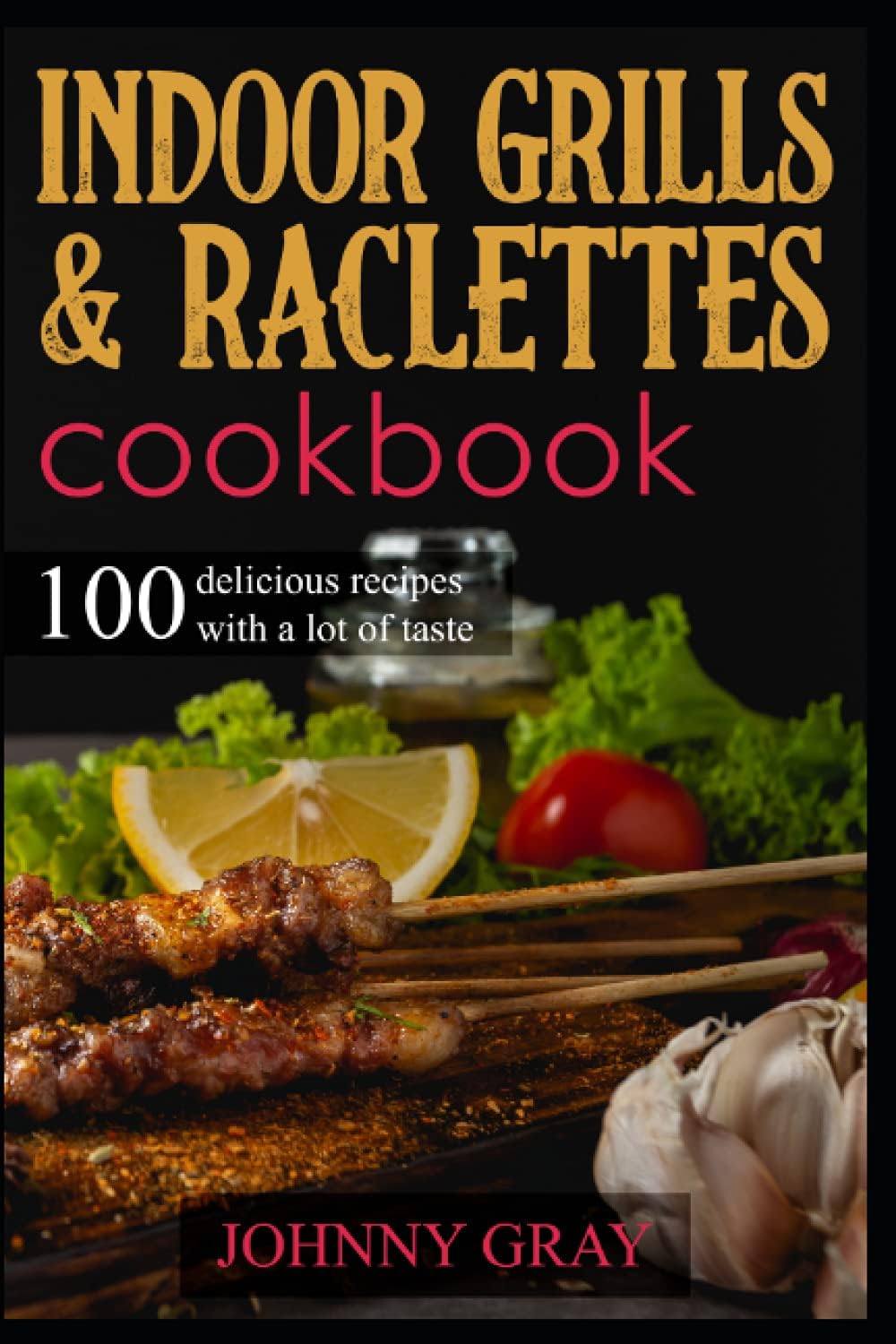 Indoor grills & raclettes cookbook: 100 delicious recipes with a lot of taste Paperback – 1 July 2021