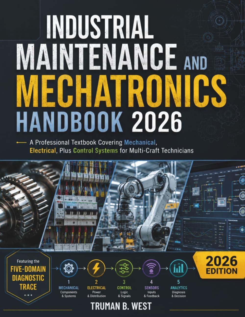 Industrial Maintenance and Mechatronics Handbook 2026: A Professional Textbook Covering Mechanical, Electrical, Plus Control Systems for Multi-Craft Technicians