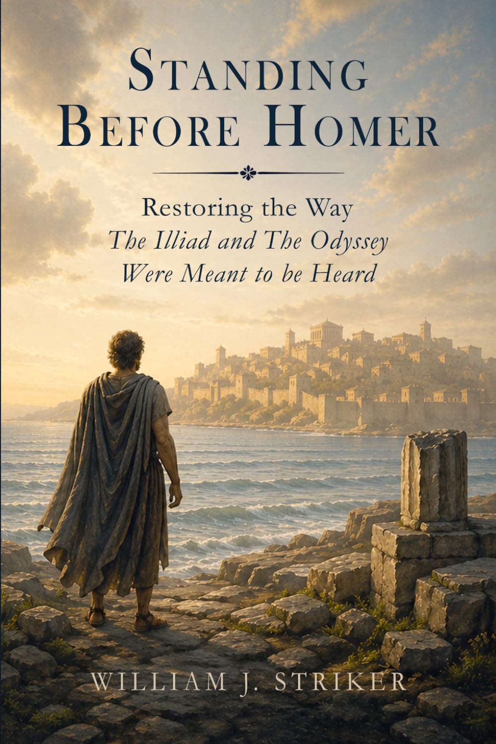 Standing Before Homer: Restoring the Way The Iliad and The Odyssey Were Meant to Be Heard