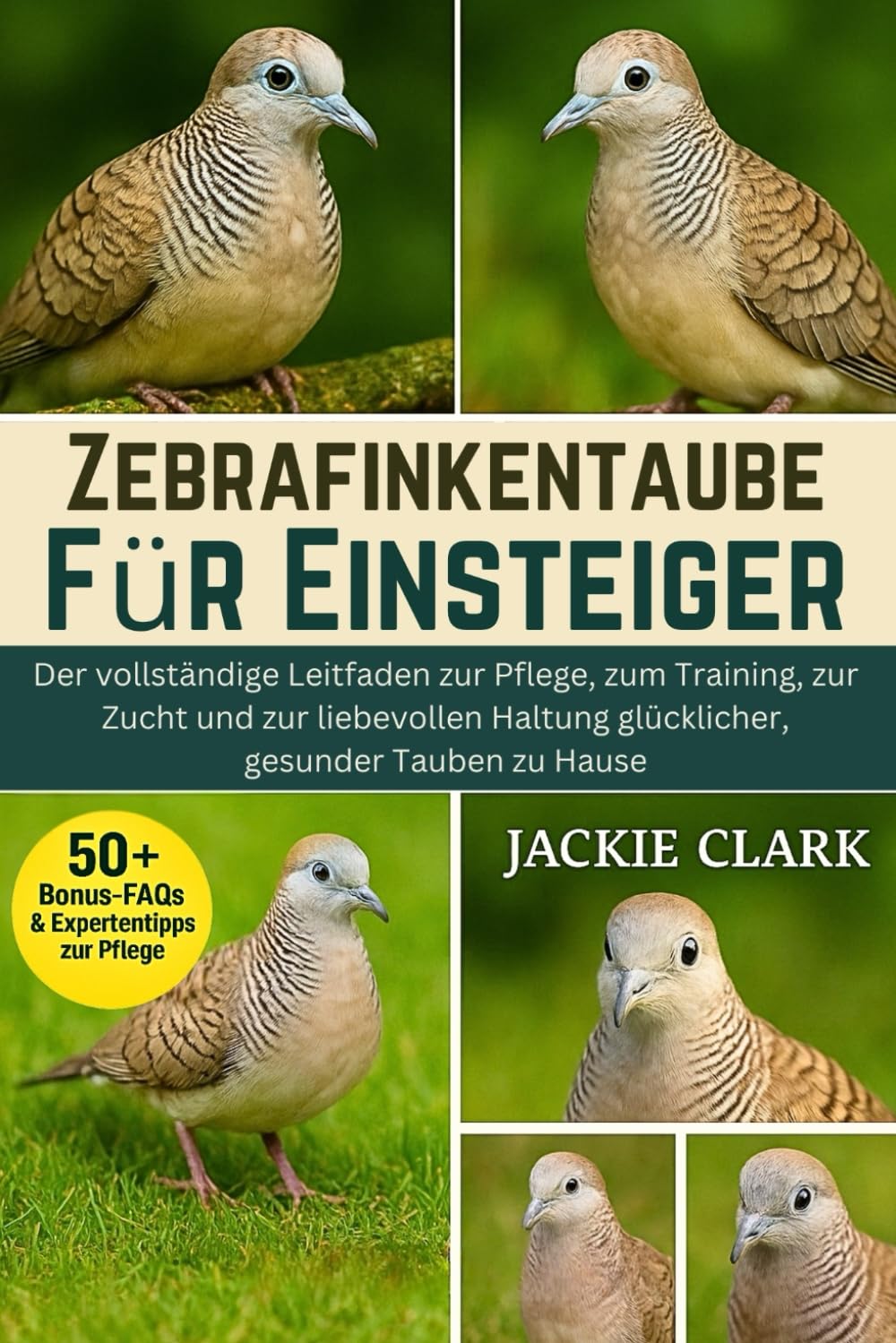 ZEBRAFINKENTAUBE FÜR EINSTEIGER: Der vollständige Leitfaden zur Pflege, zum Training, zur Zucht und zur liebevollen Haltung glücklicher, gesunder Tauben zu Hause