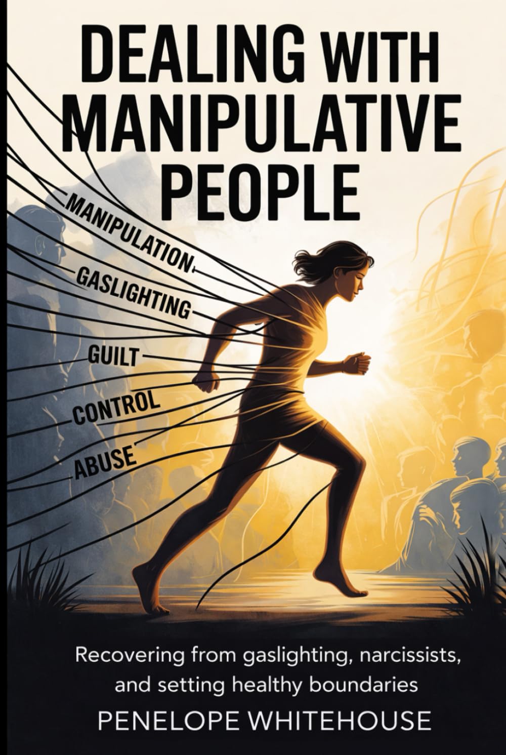 Dealing with Manipulative people: Recovering from Gaslighting, Narcissists, and Setting healthy boundaries