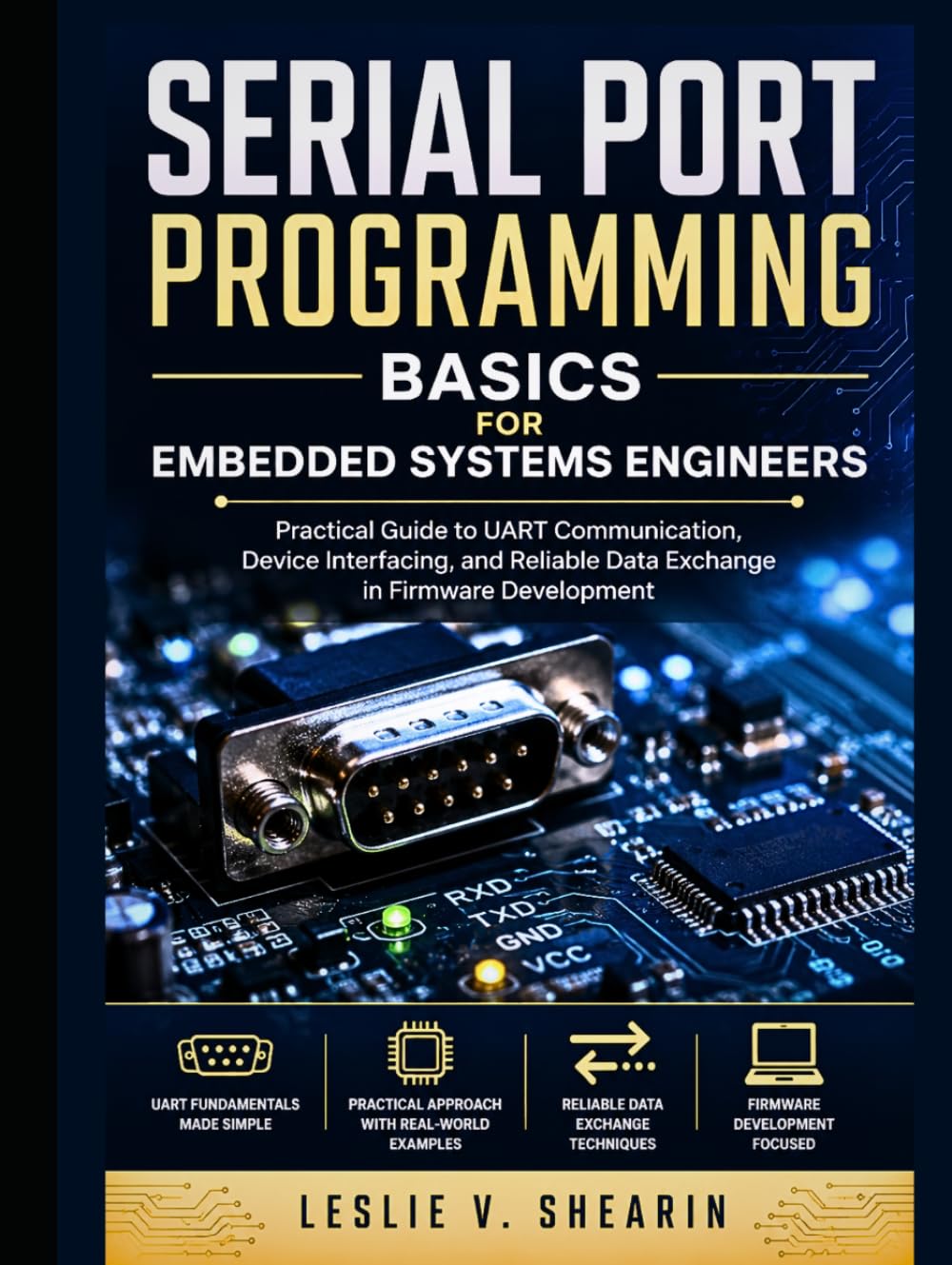 Serial Port Programming Basics for Embedded Systems Engineers: Practical Guide to UART Communication, Device Interfacing, and Reliable Data Exchange in Firmware Development