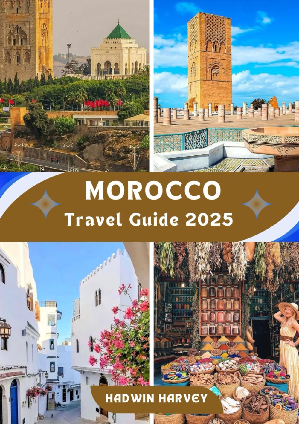 Morocco Travel Guide 2025: A Journey Through Enchanting Cities: Culture, History, landscape, Hidden Gems Await
