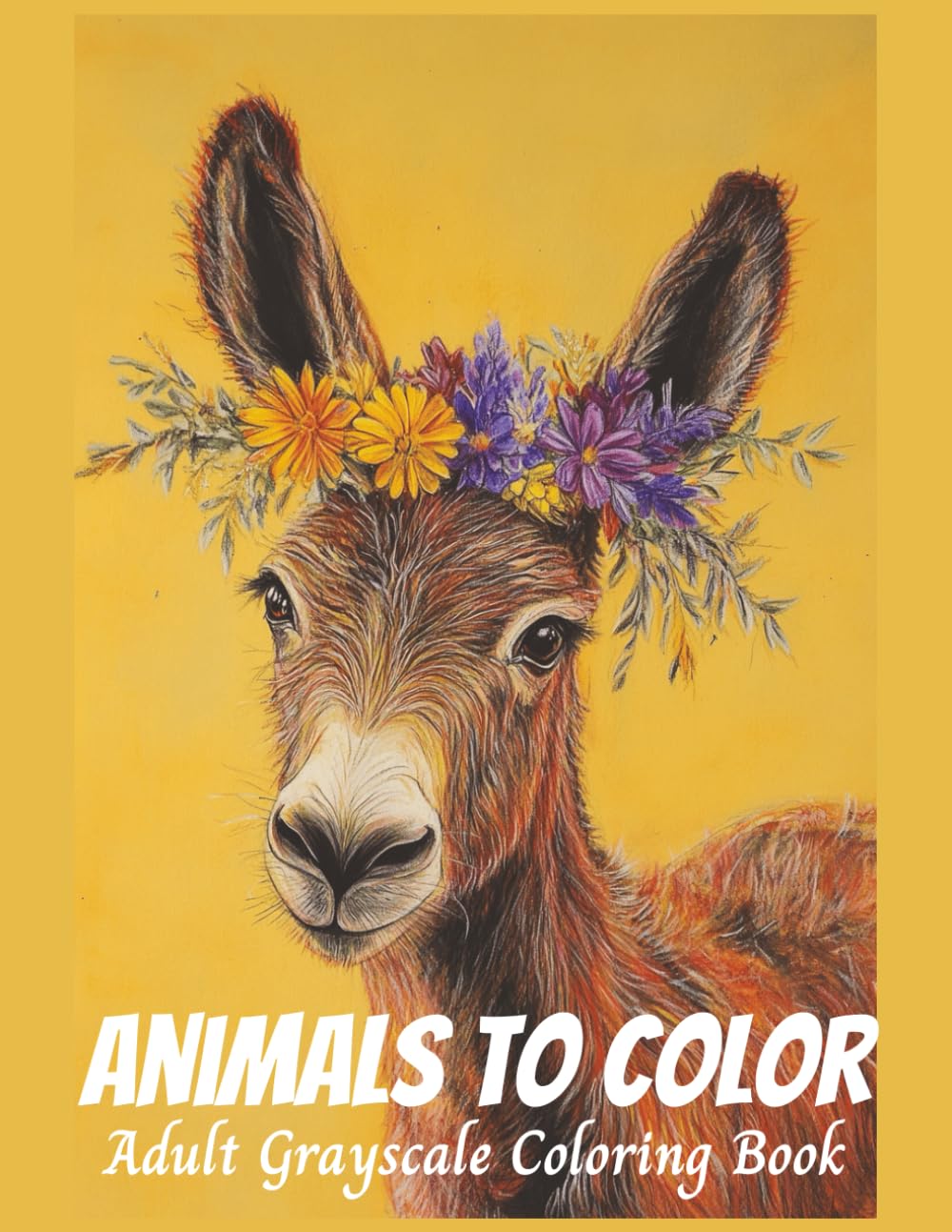 Animals To Color Adult Grayscale Coloring Book: Adults and Teens, Designed to Inspire Relaxation and Creativity, Nature and Wildlife Plus Barnyard and Pets