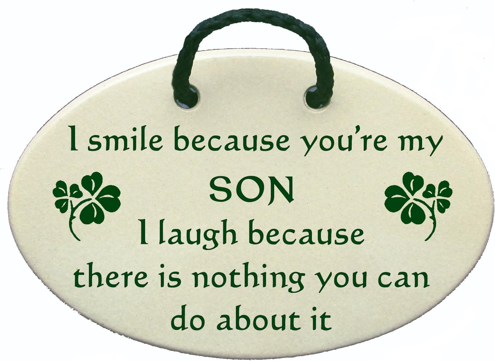 I Smile Because You're My Son I Laugh Because There is Nothing You can do About it. Ceramic Wall plaques Handmade in The USA for Over 30 Years.