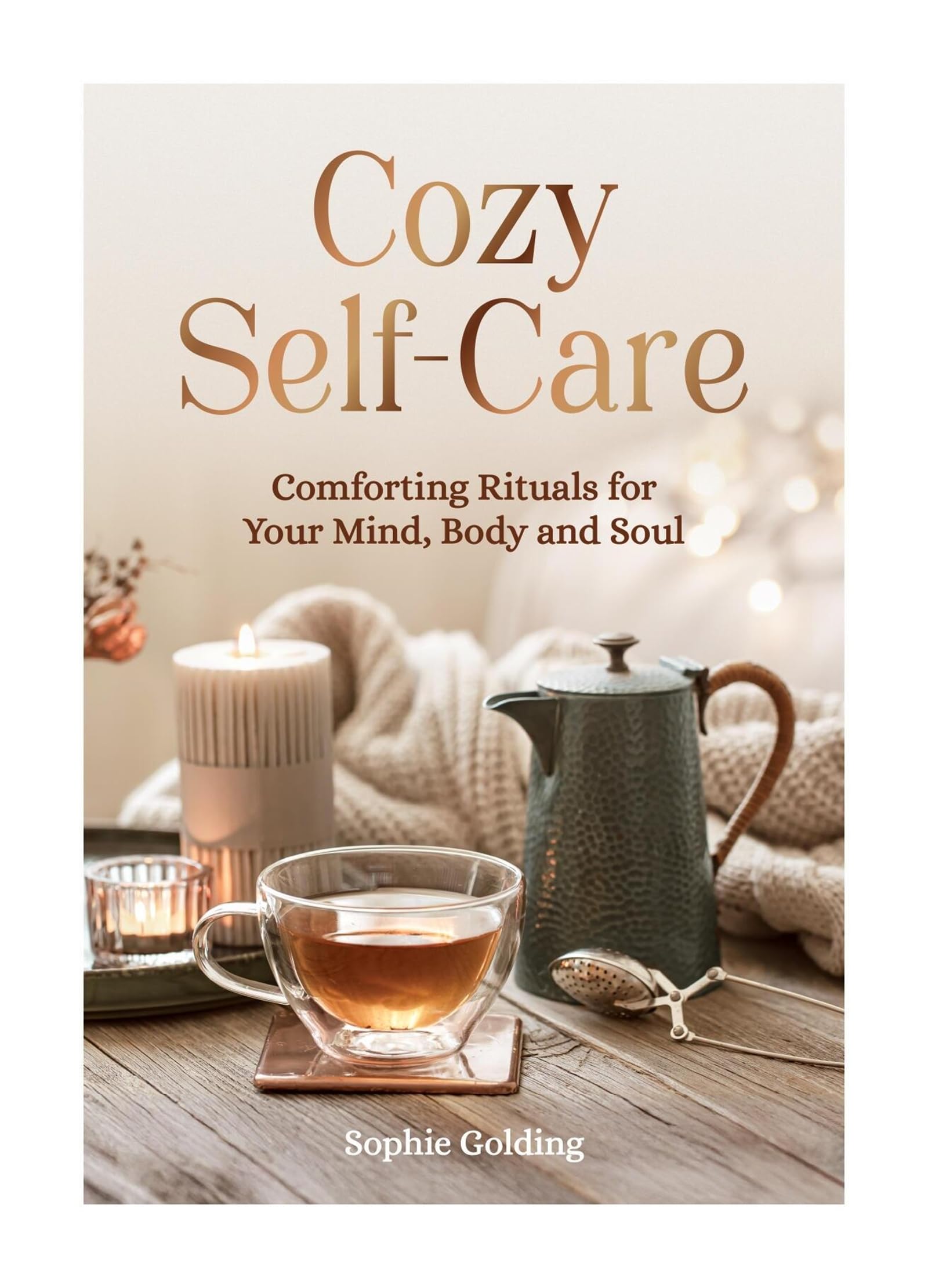 Cozy Self-Care: Comforting Rituals for Your Mind, Body and Soul