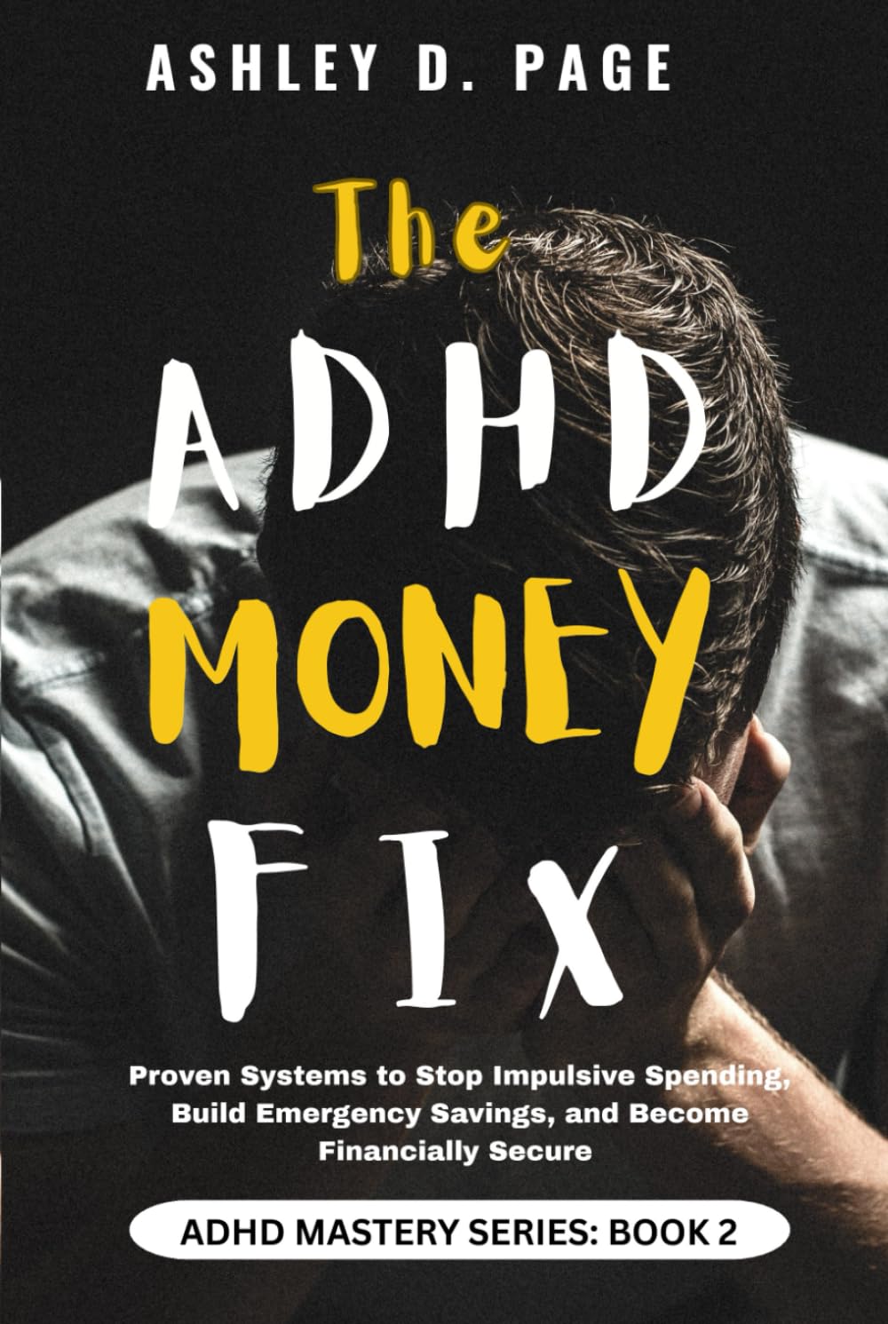 THE ADHD MONEY FIX: Proven Systems to Stop Impulsive Spending, Build Emergency Savings, and Become Financially Secure (ADHD MASTERY SERIES)