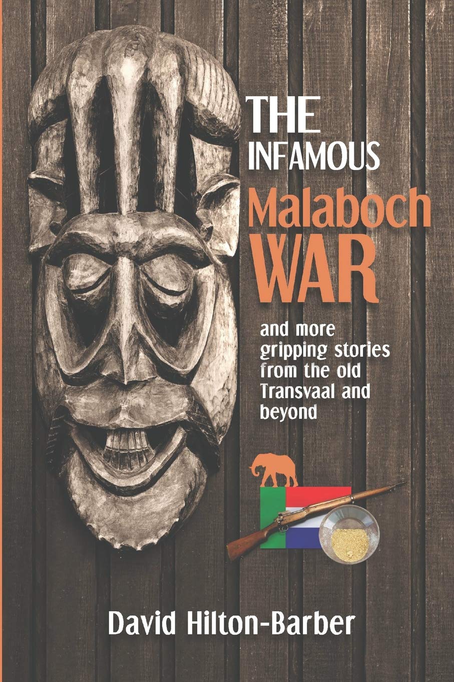 The Infamous Malaboch War: and more gripping stories from the old Transvaal and beyond