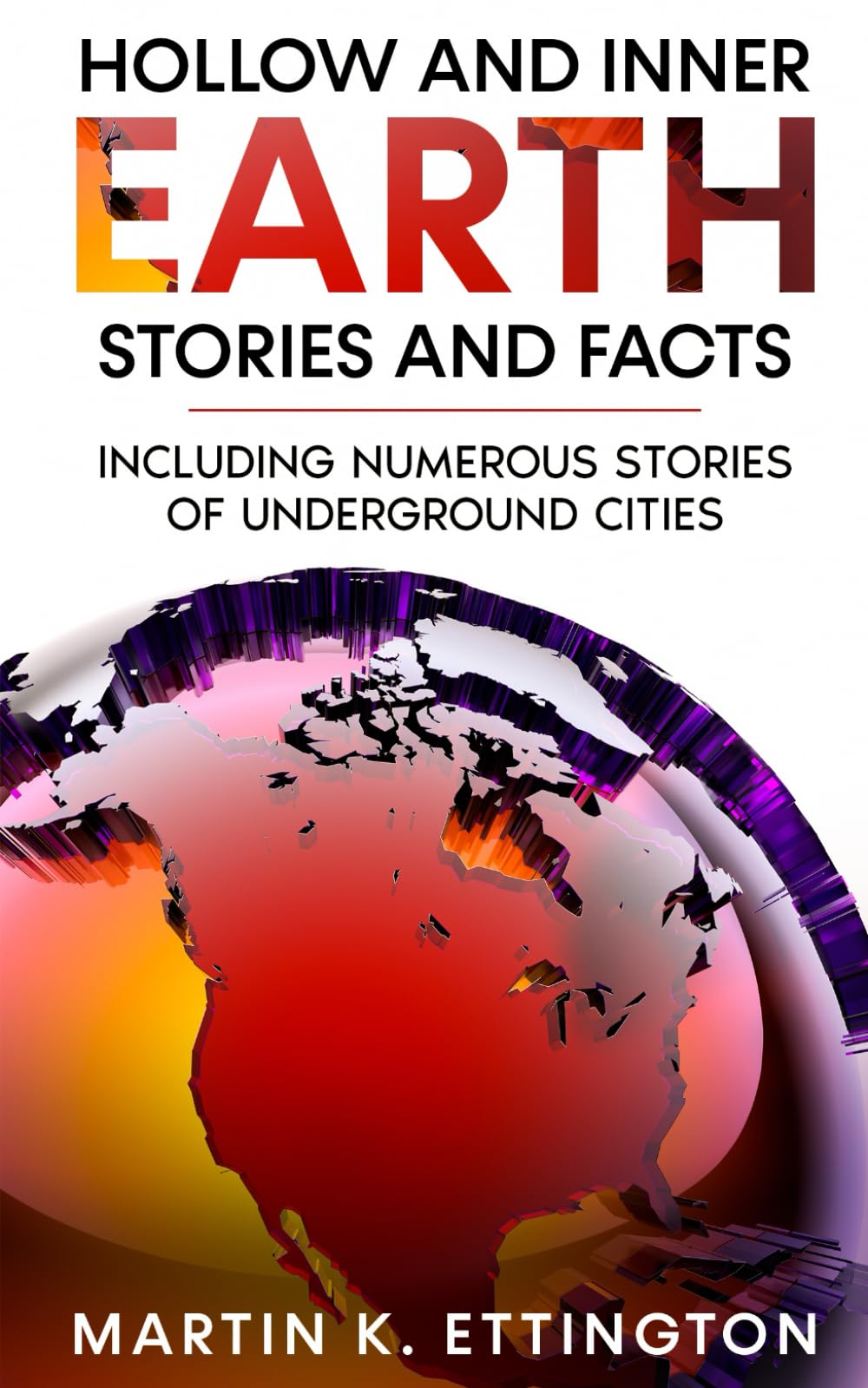 Hollow and Inner Earth Stories and Facts: Including Numerous Stories of Underground Cities: 13 (The Weird Ancient History Series)