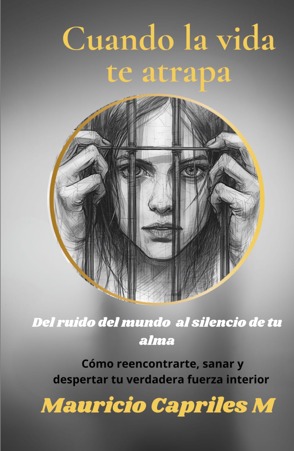 Cuando la vida te atrapa: Del ruido del mundo al silencio de tu alma, como reencontrarte,sanar y despertar tu verdadera fuerza interior