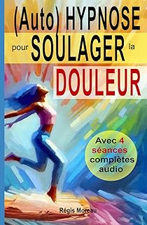 (Auto) Hypnose pour soulager la douleur - Méthodes efficaces et naturelles: Séances et techniques thérapeutiques puissantes pour apaiser et gérer la douleur