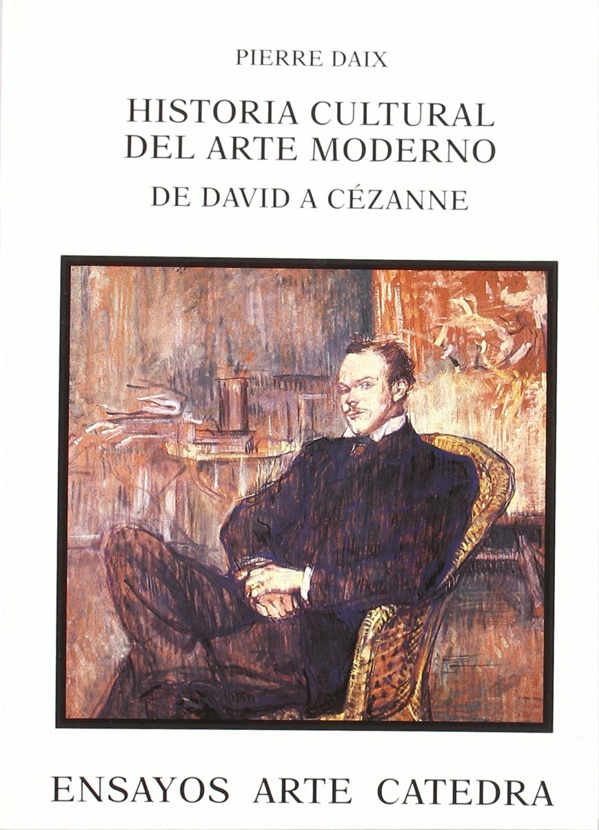Historia cultural del arte moderno: De David a Cézanne (Ensayos Arte Cátedra)