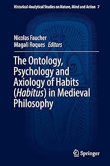 The Ontology, Psychology and Axiology of Habits (Habitus) in Medieval Philosophy (Historical-Analytical Studies on Nature, Mind and Action, 7)-Wow! eBook