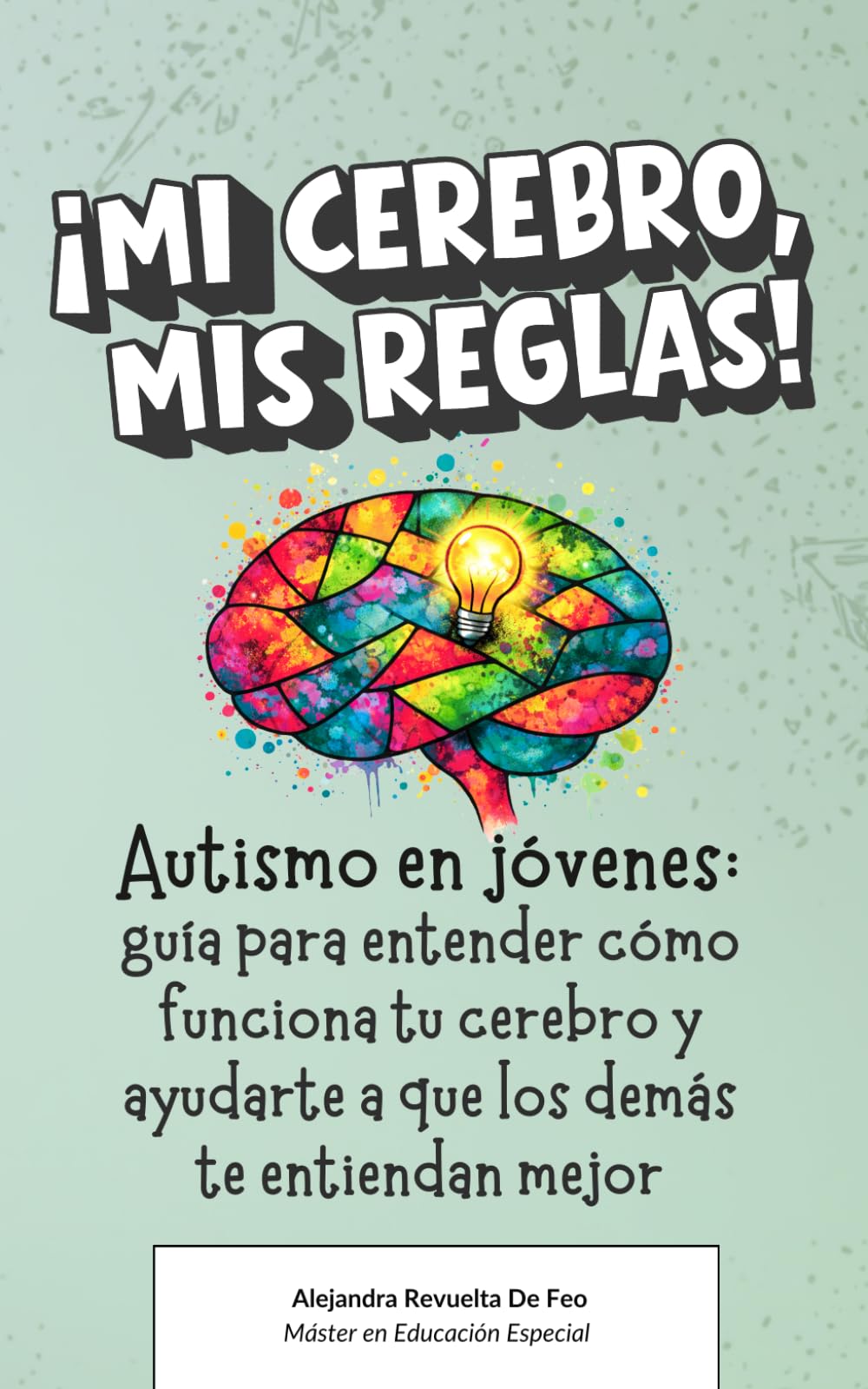 ¡Mi cerebro, mis reglas!: Autismo en jóvenes: guía para entender cómo funciona tu cerebro y ayudarte a que los demás te entiendan mejor