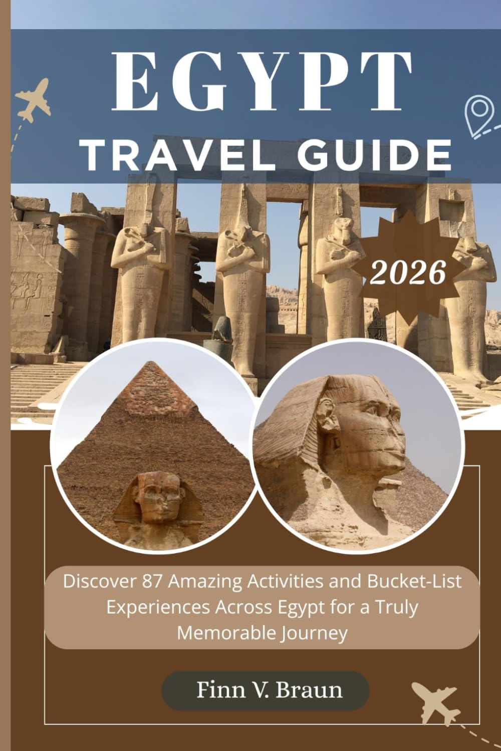 EGYPT TRAVEL GUIDE: Discover 87 Amazing Activities and Bucket-List Experiences Across Egypt for a Truly Memorable Journey (Ritcher the explorer (ENG))