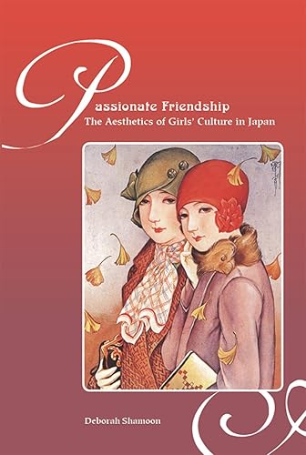 Passionate Friendship: The Aesthetics of Girls' Culture in Japan: The Aesthetics of Girl’s Culture in Japan