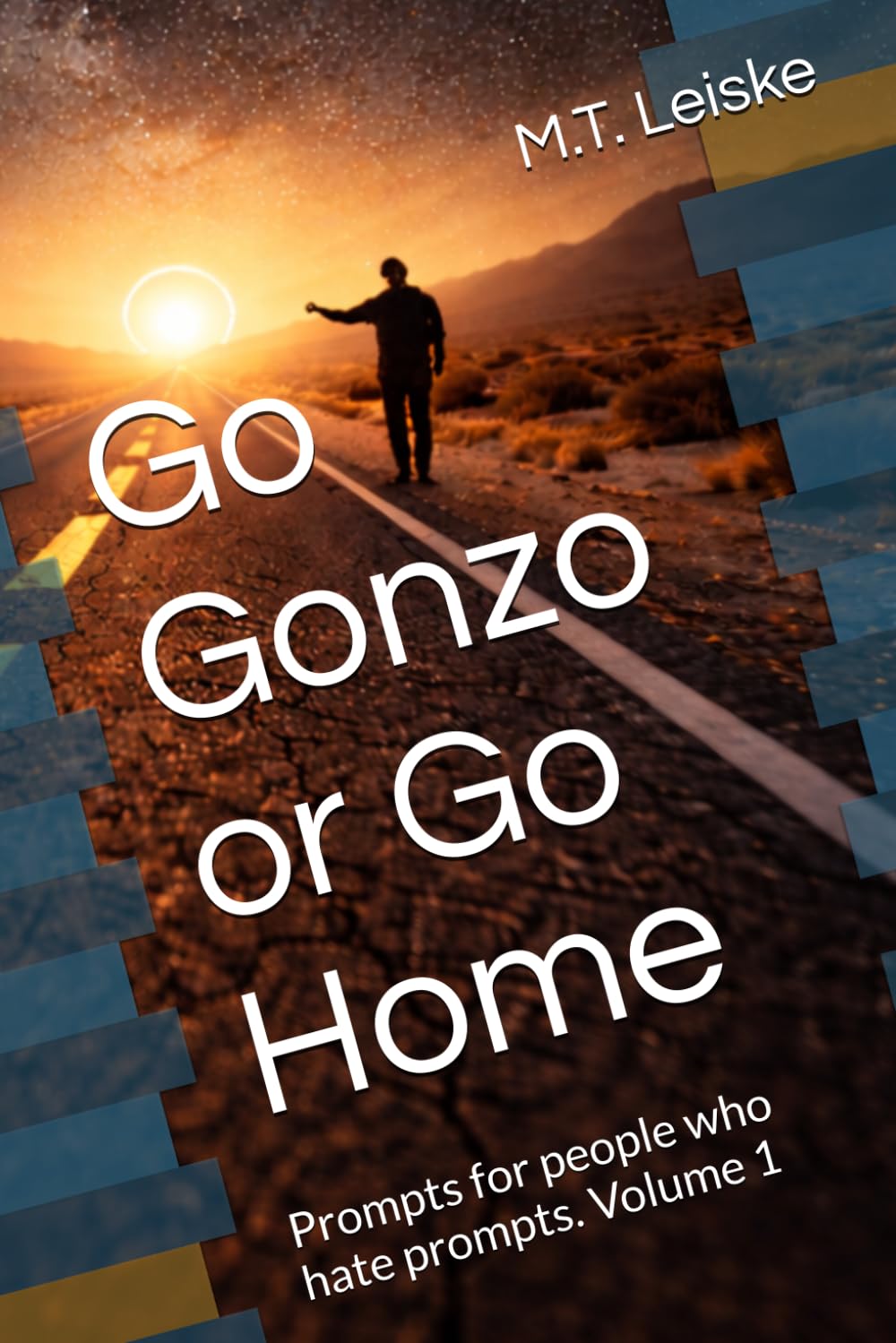 Go Gonzo or Go Home: Prompts for people who hate prompts. Volume 1