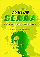 O mindset de Ayrton Senna – A mentalidade vencedora (Volume 1)
