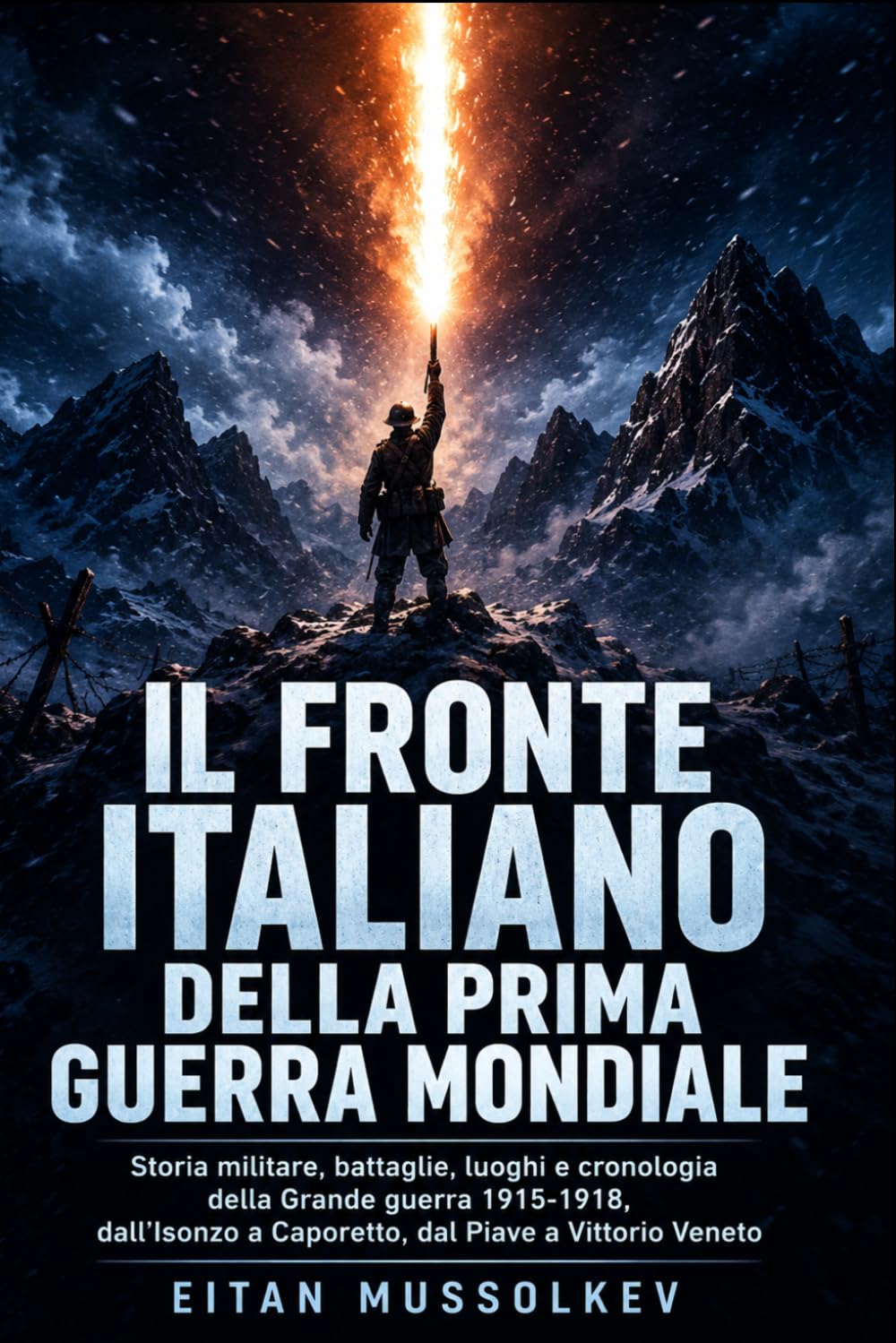 Il fronte italiano della Prima guerra mondiale: Storia militare, battaglie, luoghi e cronologia della Grande guerra 1915-1918, dall’Isonzo a Caporetto, dal Piave a Vittorio Veneto