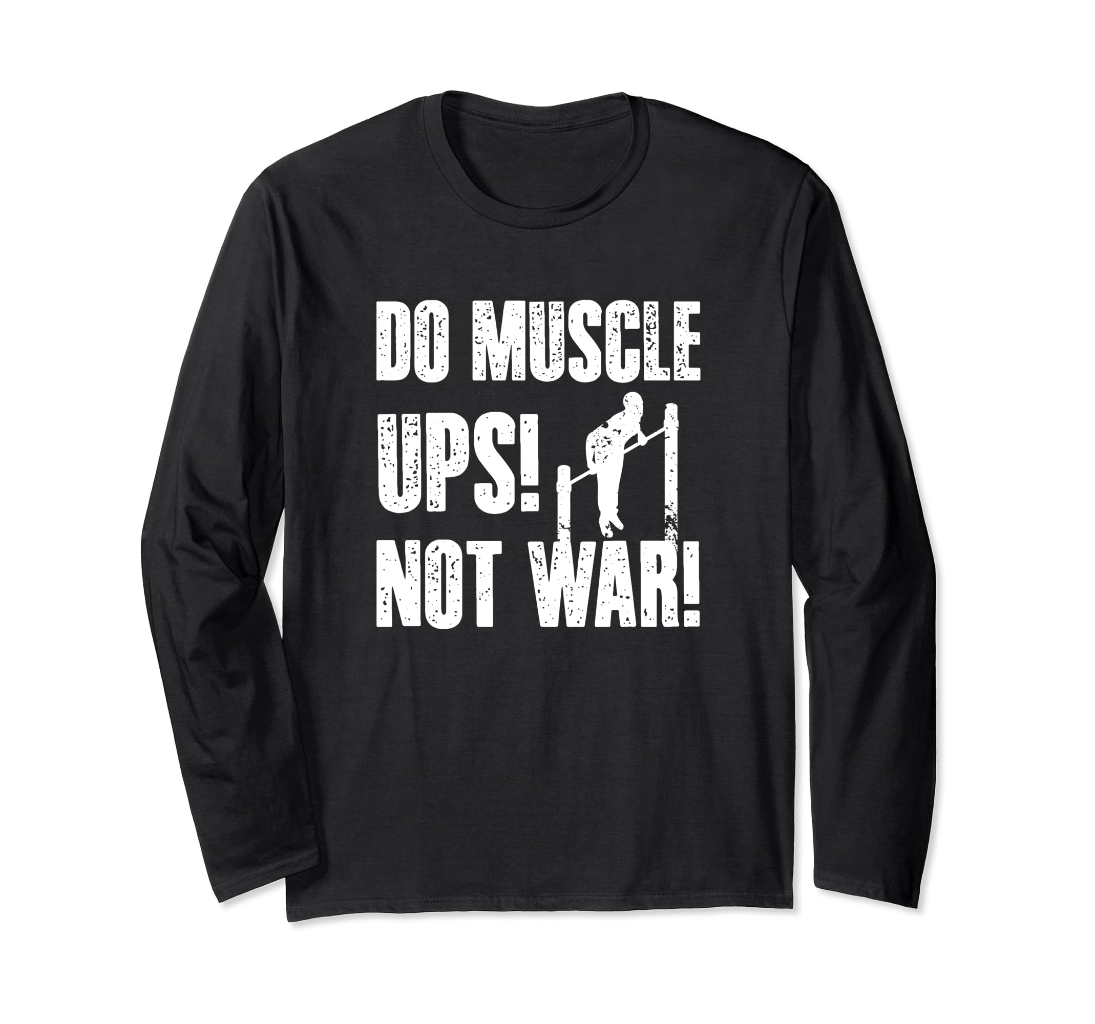 Gymnastics Calisthenics Fitness ApparelCalisthenics Muscle Ups Not War  Street Workout Long Sleeve T-Shirt