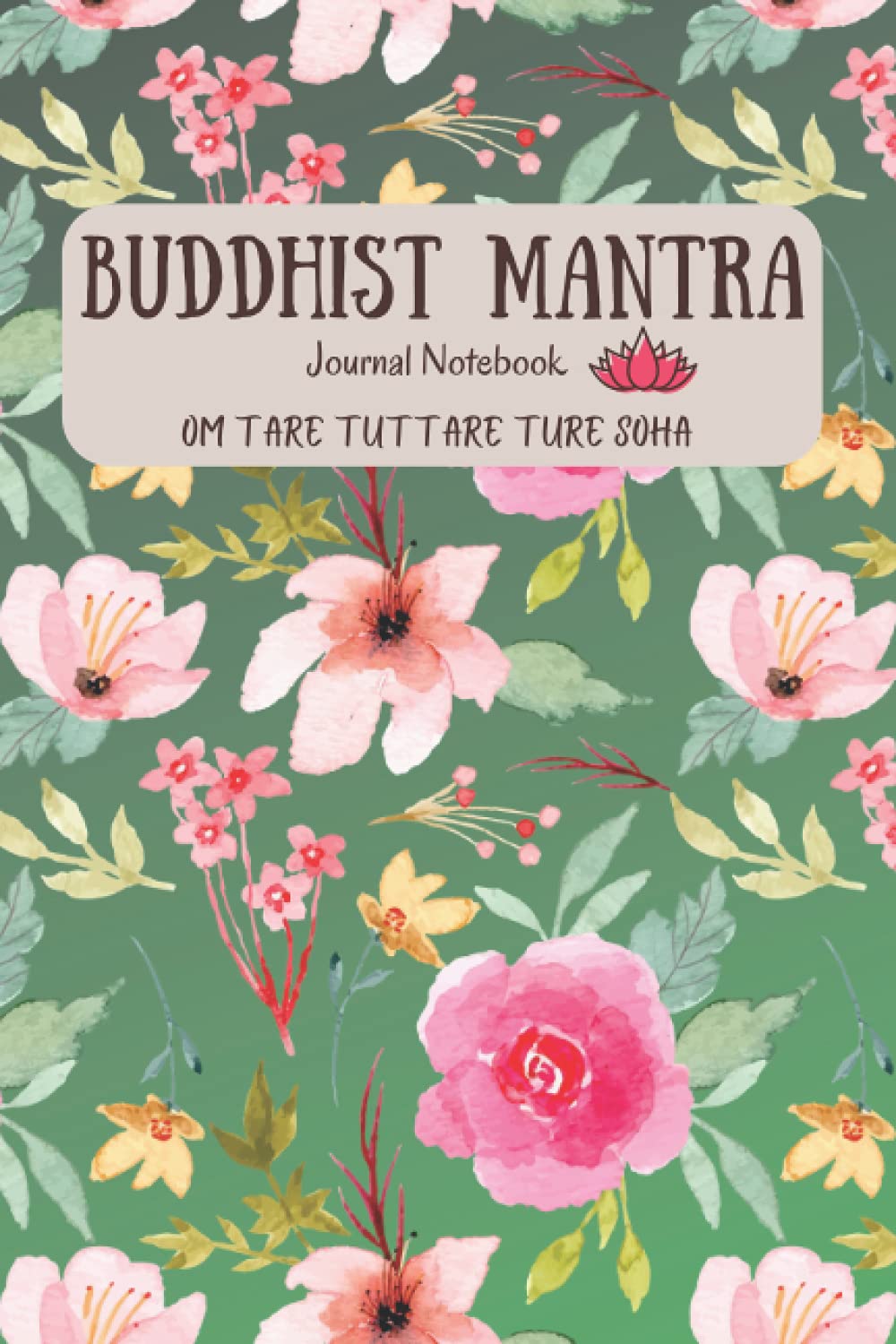 Buddhist Mantra Journal Notebook: Om Tare Tuttare Ture Soha: A Powerful Buddhist Mantra Blank Journal Notebook For Writing. Chanting For Liberation ... & Disease, Manifesting Strength and Healing