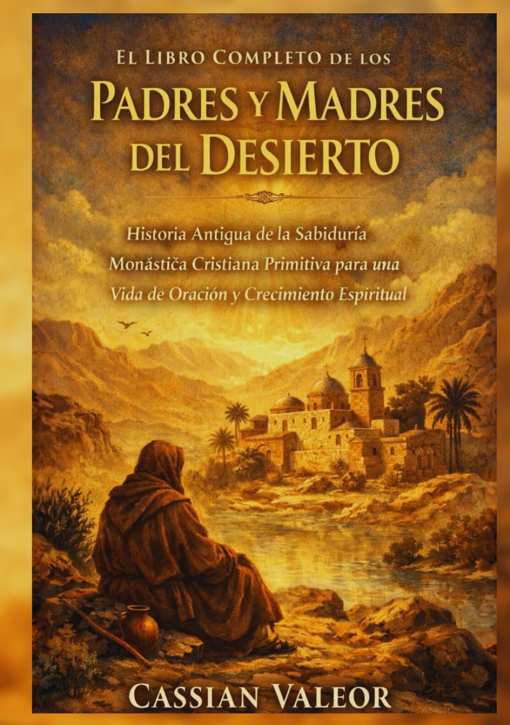 El Libro Completo de los Padres y Madres del Desierto: Historia Antigua de la Sabiduría Monástica Cristiana Primitiva para una Vida de Oración y Crecimiento Espiritual