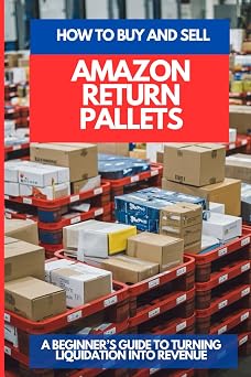 HOW TO BUY AND SELL AMAZON RETURN PALLETS A Beginners Guide To Turning Liquidation Into Revenue