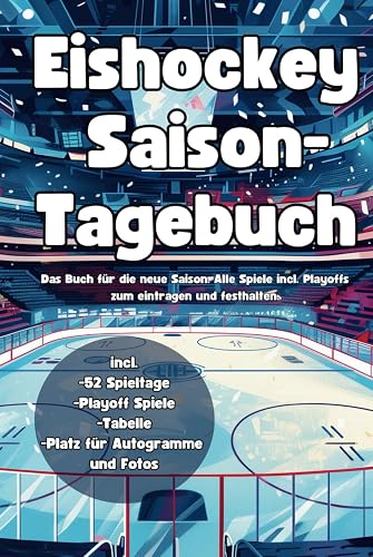 Eishockey Saison- Tagebuch: Das Buch für die neue Saison. Alle Spiele inclusive Playoffs zum eintragen und festhalten.