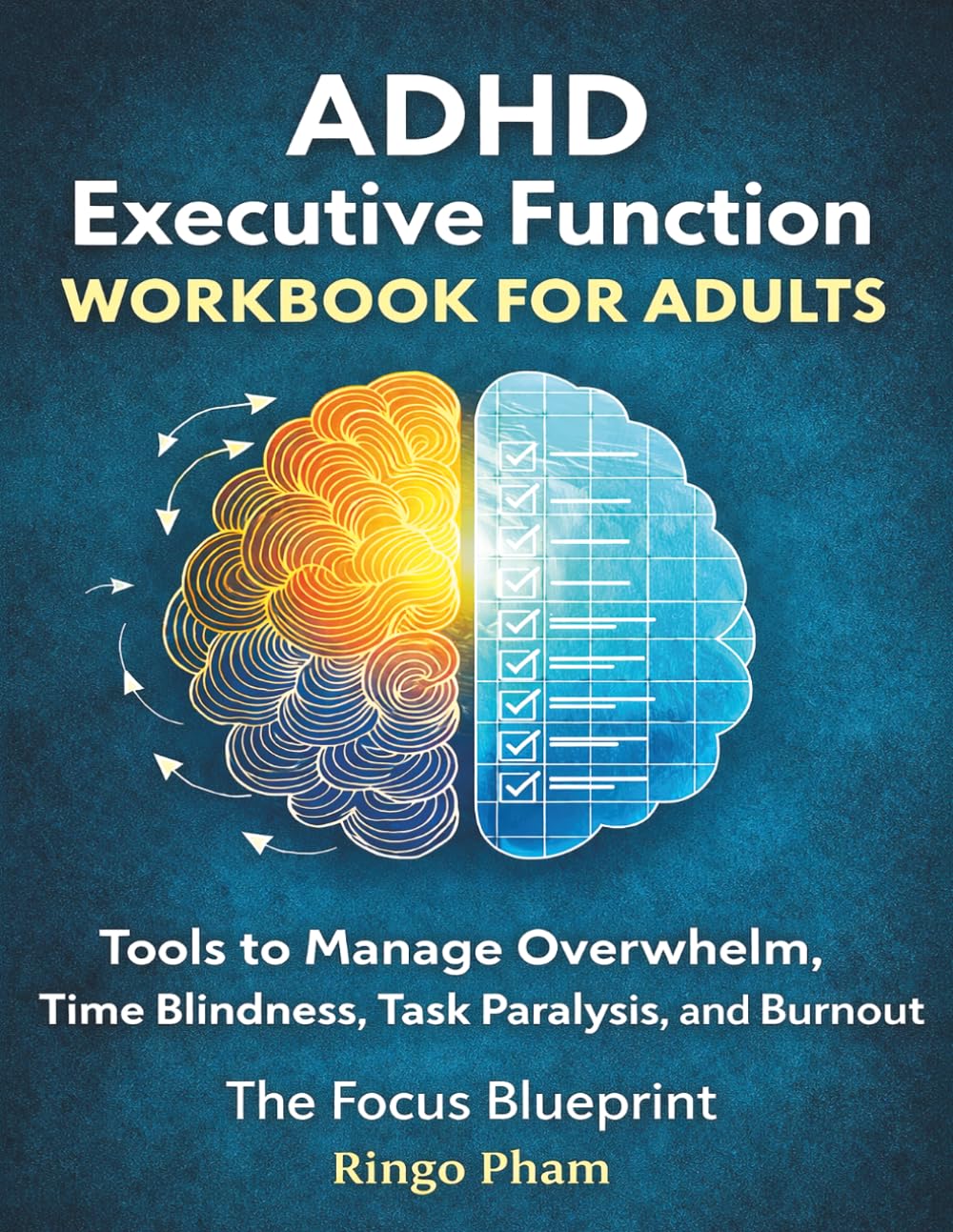 ADHD Executive Function Workbook for Adults: Tools to Manage Overwhelm, Time Blindness, Task Paralysis, and Burnout