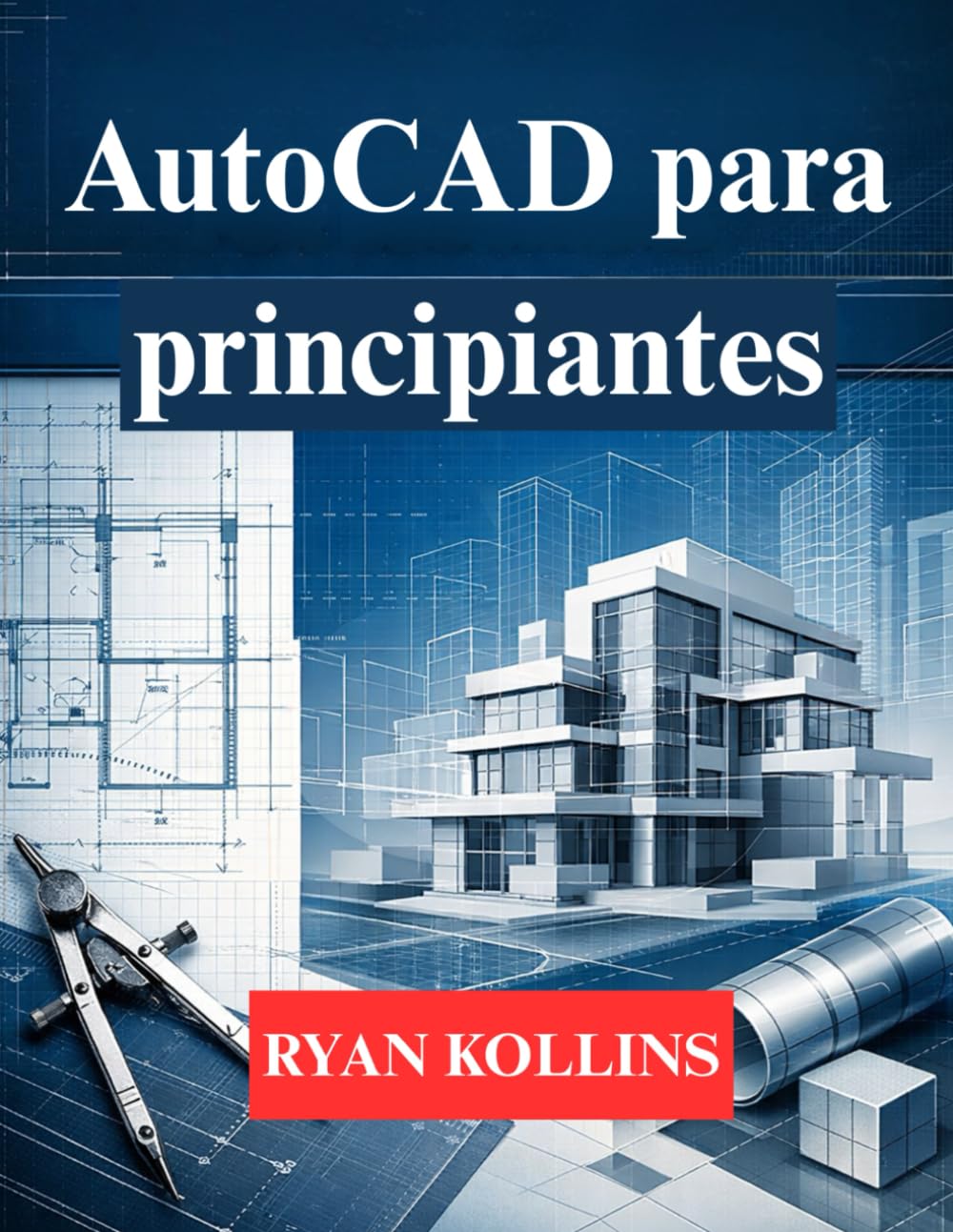 AutoCAD para principiantes: Aprenda dibujo 2D y modelado profesional 3D