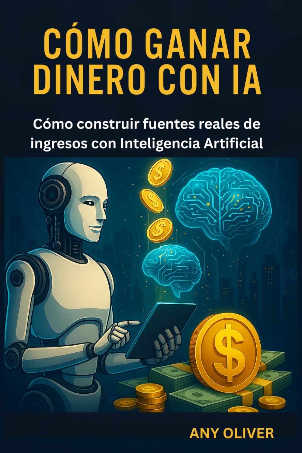 Cómo Ganar Dinero con IA: Cómo construir fuentes reales de ingresos con Inteligencia Artificial