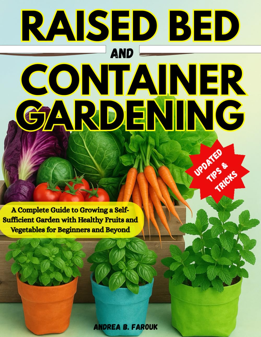 RAISED BED AND CONTAINER GARDENING HANDBOOK FOR BEGINNERS: A Complete Guide to Growing a Self-Sufficient Garden with Healthy Fruits and Vegetables for