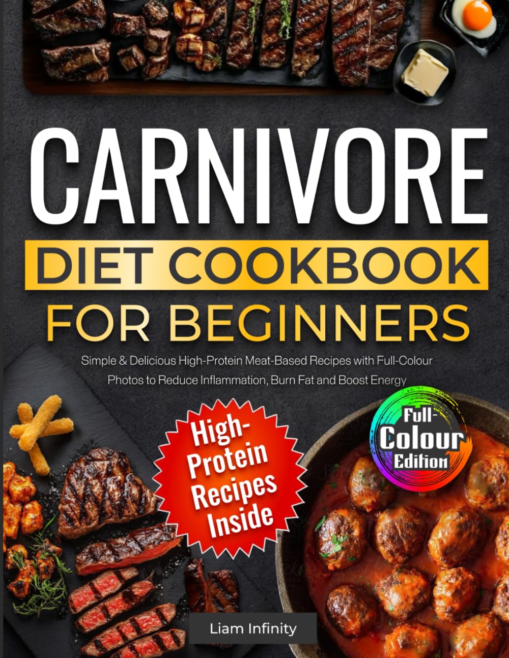 Carnivore Diet Cookbook for Beginners: Simple & Delicious High-Protein Meat-Based Recipes with Full-Colour Photos to Reduce Inflammation, Burn Fat and Boost Energy