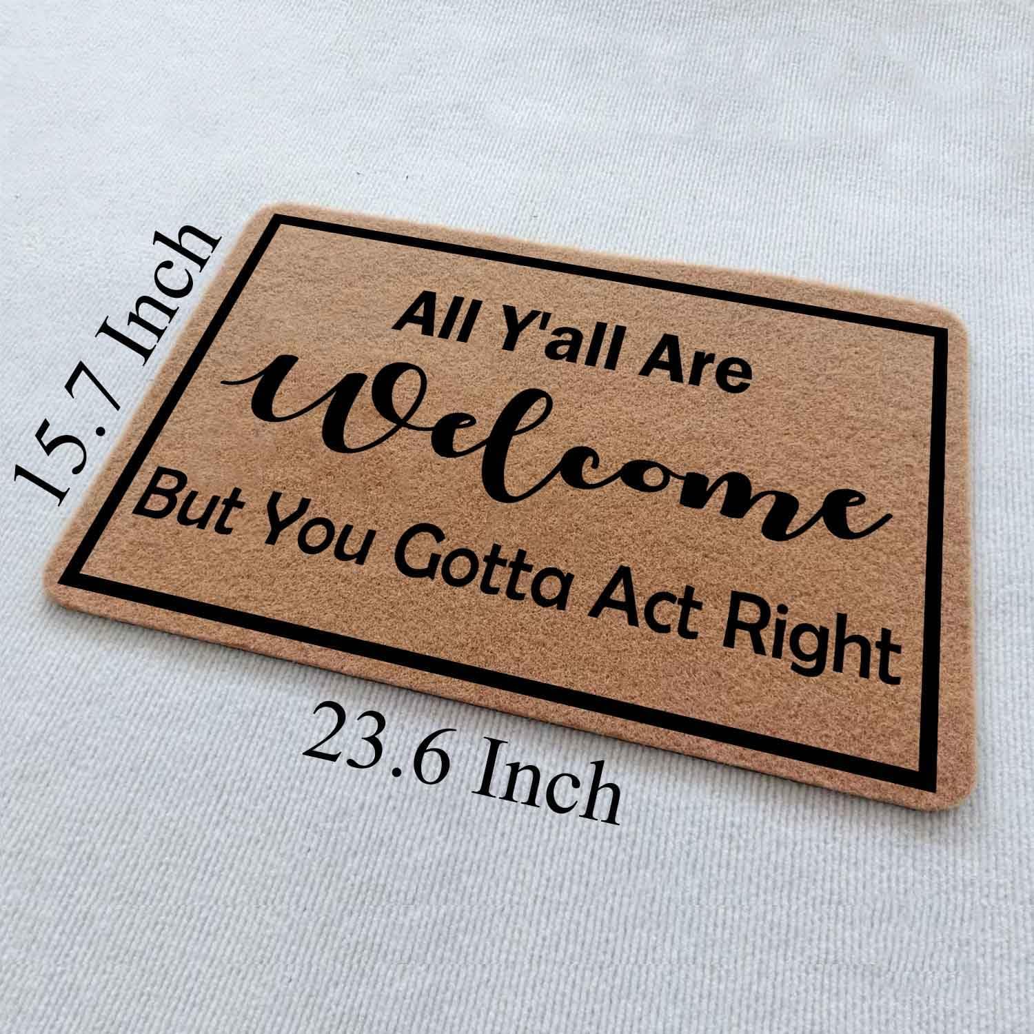 Funny Doormat Front Door Entryway Outdoor Mat with Heavy Duty Anti-Slip Backing Porch Welcome Mats Entry Brown House Warming Gift Mat 23.7 x 15.7 inch (All Y'all are Welcome But You Gotta Act Right