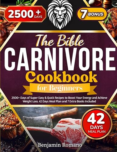 Carnivore Diet Cookbook for Beginners • The Bible: 2500+ Days of Super Easy &amp; Quick Recipes to Boost Your Energy and Achieve Weight Loss. 42 Days Meal Plan and 7 Extra Books Includes.