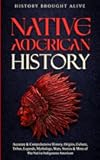 Native American History: Accurate & Comprehensive History, Origins, Culture, Tribes, Legends, Mythology, Wars, Stories & More of The Native Indigenous Americans