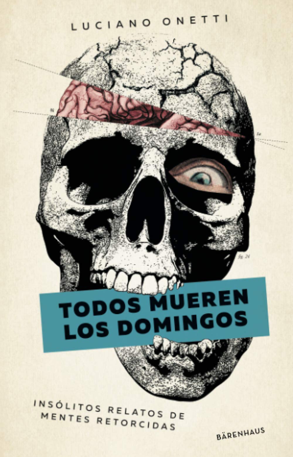 Todos mueren los domingos: Insólitos relatos de mentes retorcidas
