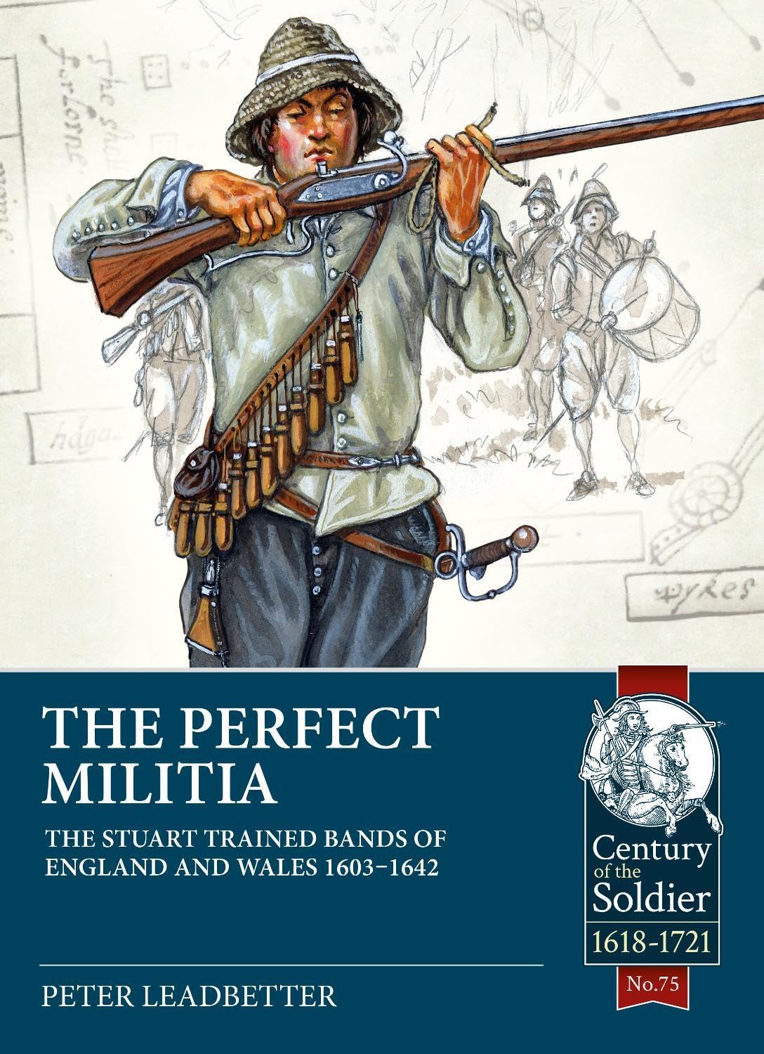 The Perfect Militia: The Stuart Trained Bands of England and Wales 1603–1642 (Century of the Soldier)