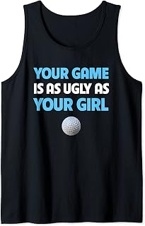 Funny Golf Trash Talk Your Game Is Ugly As Your Girl Tank Top