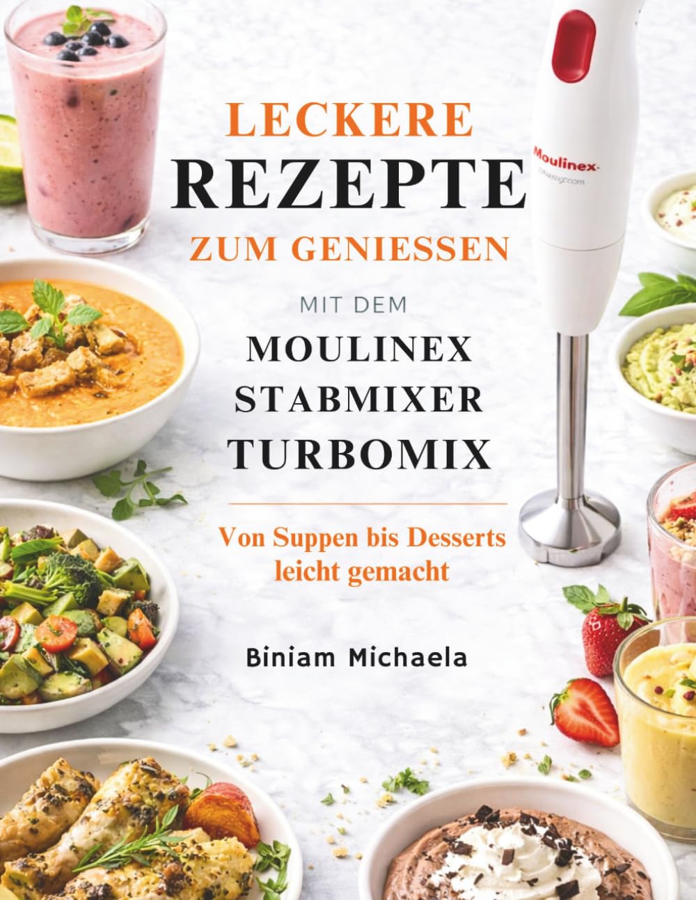 Leckere Rezepte Zum Geniessen Mit Dem Moulinex Stabmixer Turbomix: Von Suppen bis Desserts leicht gemacht