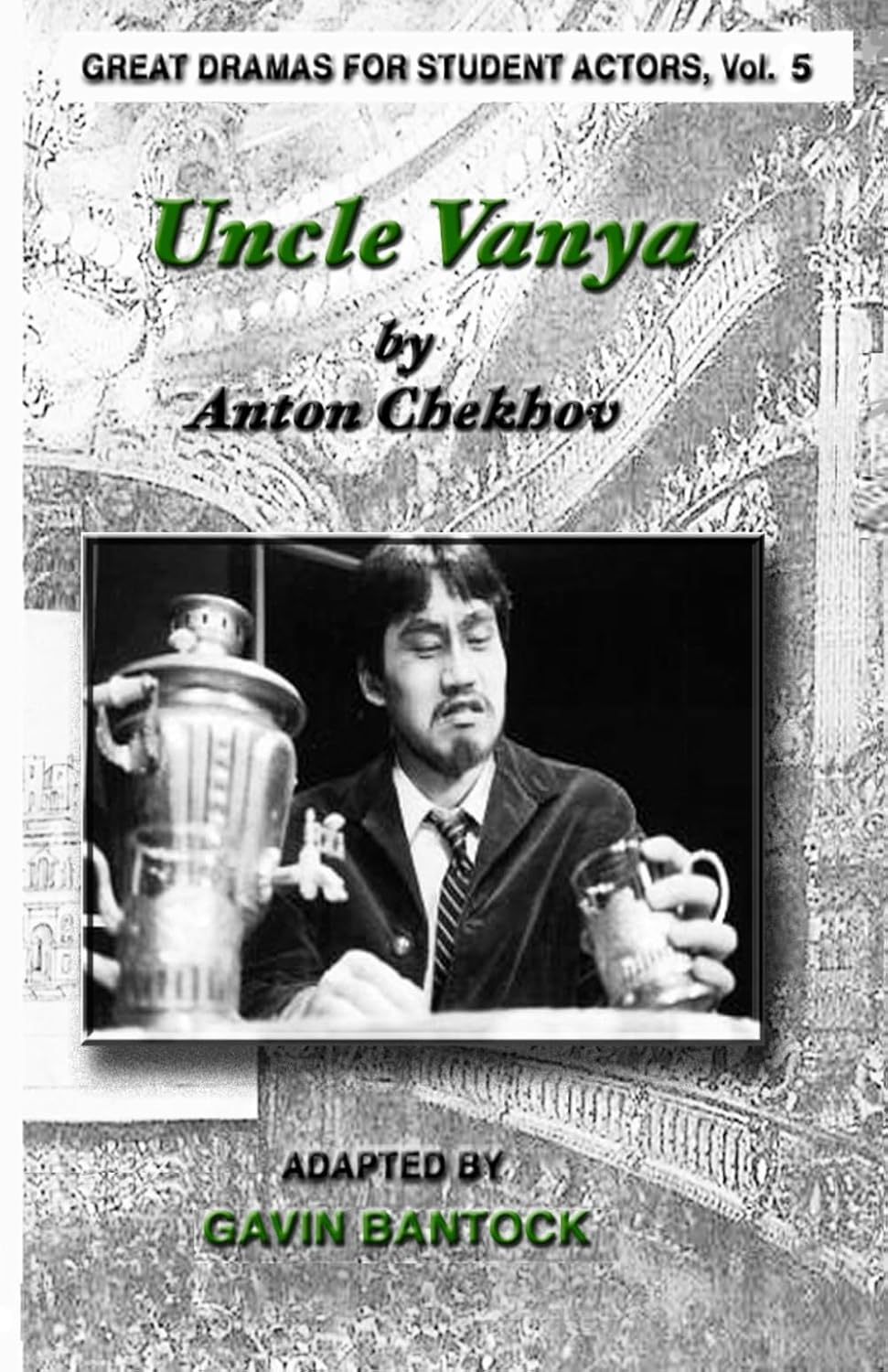 UNCLE VANYA, by Anton Chekhov, Adapted by Gavin Bantock: Great Dramas for Student Actors, Vol. 5