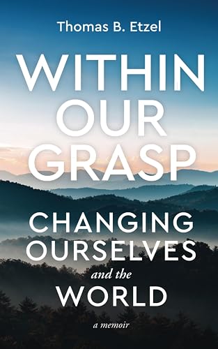 Within Our Grasp: Changing Ourselves and the World
