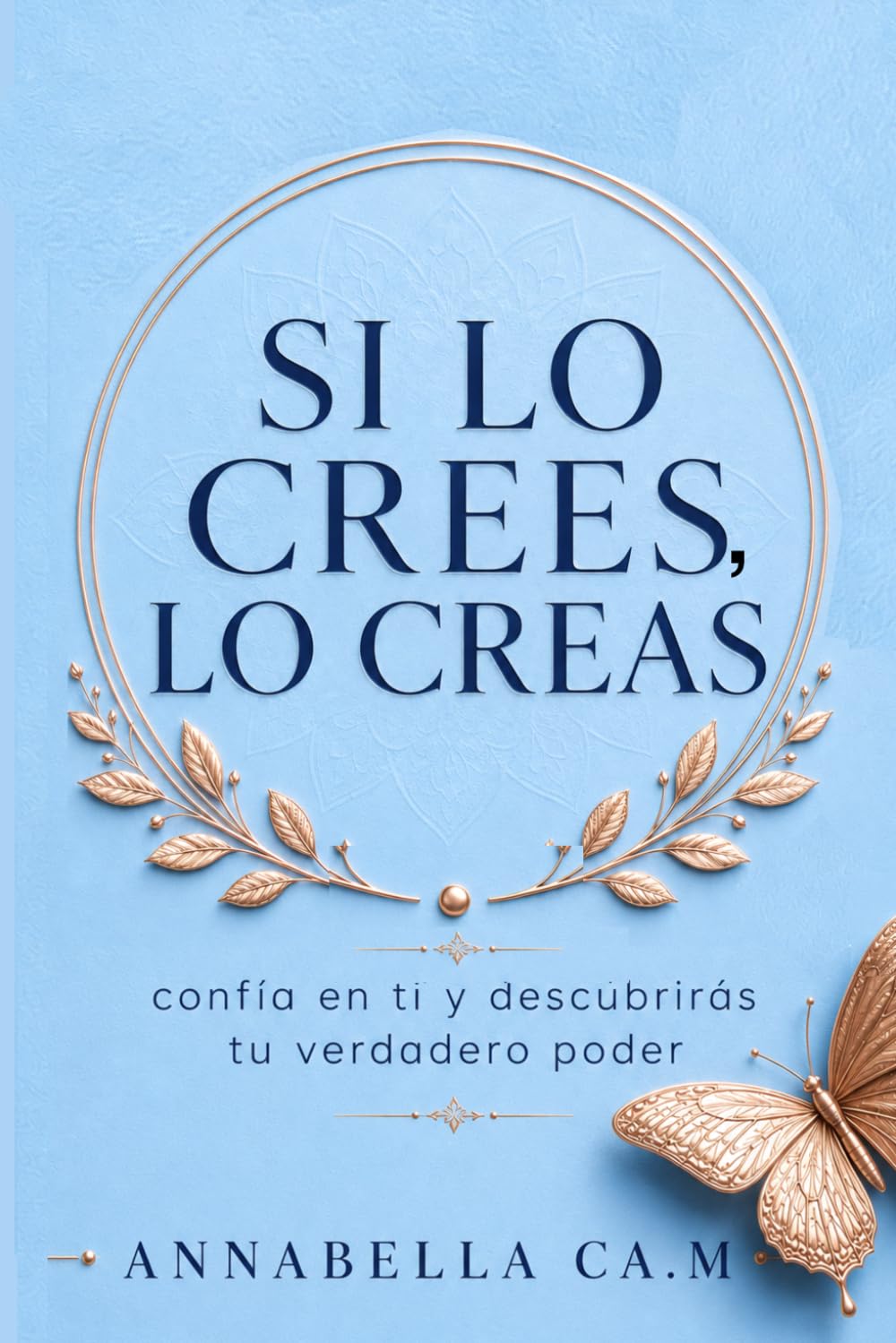 SI LO CREES, LO CREAS: CONFÍA EN TI Y DESCUBRIRÁS TU VERDADERO PODER