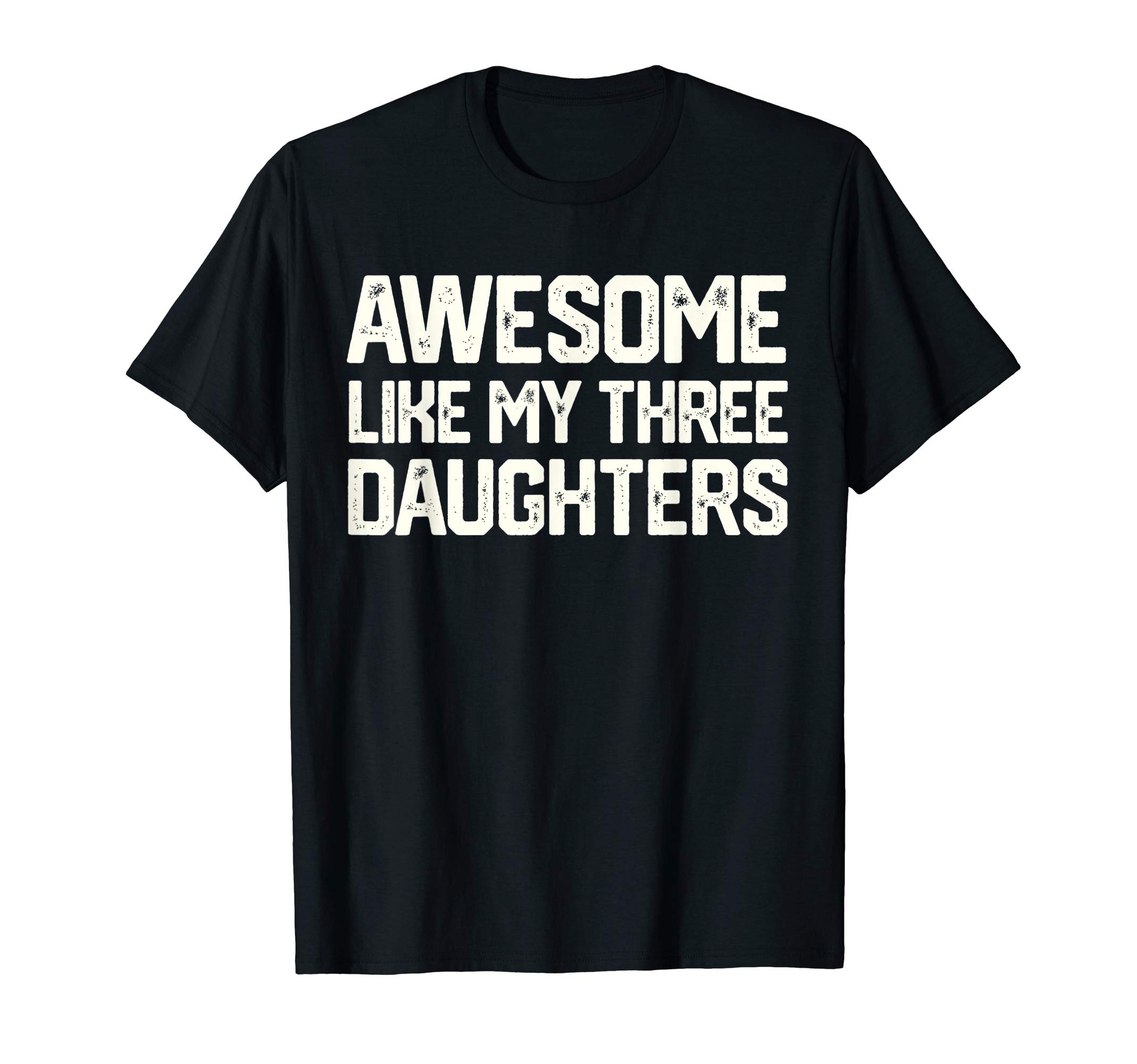 AWESOME LIKE MY THREE DAUGHTERS Father's Day Gift Dad Joke T-Shirt