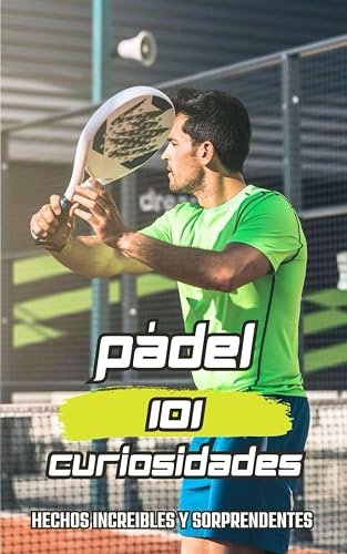 101 CURIOSIDADES PADEL: Técnica, Táctica y Ejercicios / Libro de Pádel lo Esencial