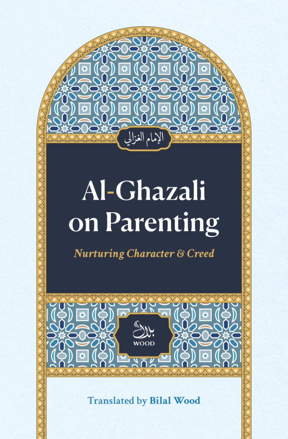 Al-Ghazali on Parenting: Nurturing Character and Creed: A Classical Guide to Raising Righteous Muslim Children, Teaching Adab, and Strengthening Faith from Infancy to Adolescence